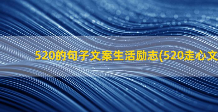 520的句子文案生活励志(520走心文案句子)