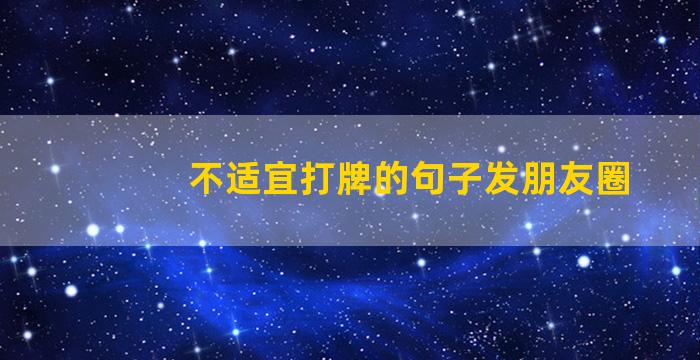 不适宜打牌的句子发朋友圈