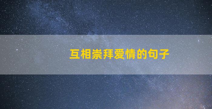 互相崇拜爱情的句子