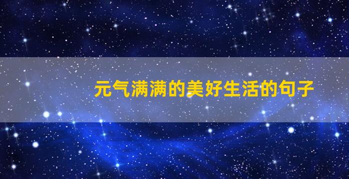 元气满满的美好生活的句子