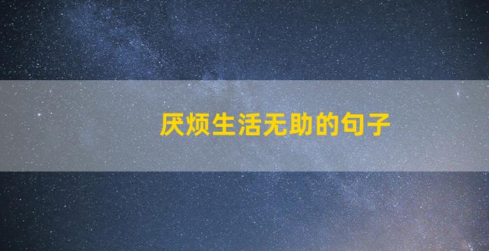 厌烦生活无助的句子