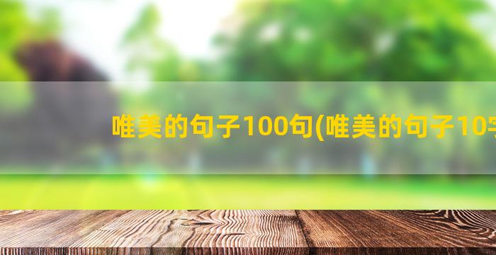 唯美的句子100句(唯美的句子10字)