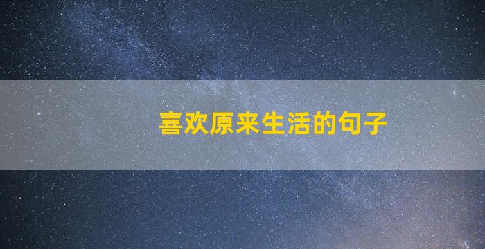 喜欢原来生活的句子