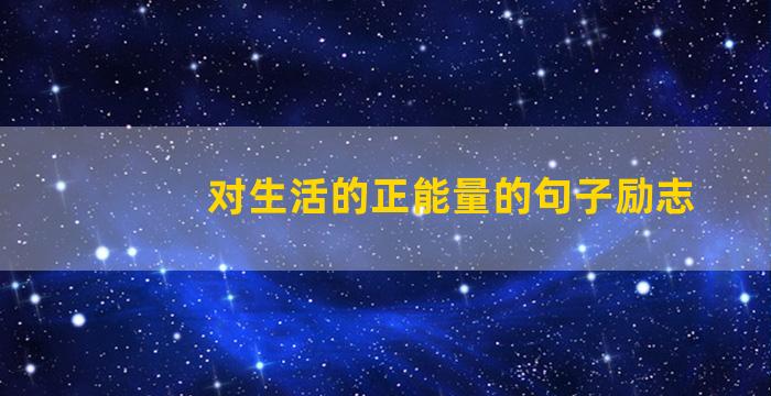 对生活的正能量的句子励志