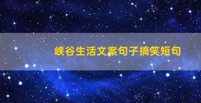 峡谷生活文案句子搞笑短句