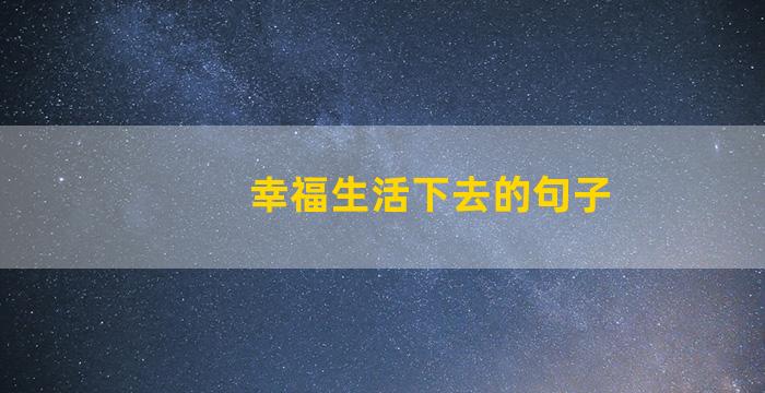 幸福生活下去的句子