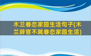 木兰眷恋家园生活句子(木兰辞官不就眷恋家园生活)