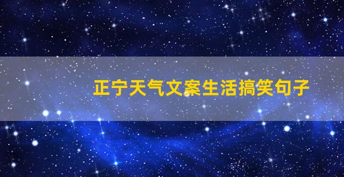 正宁天气文案生活搞笑句子