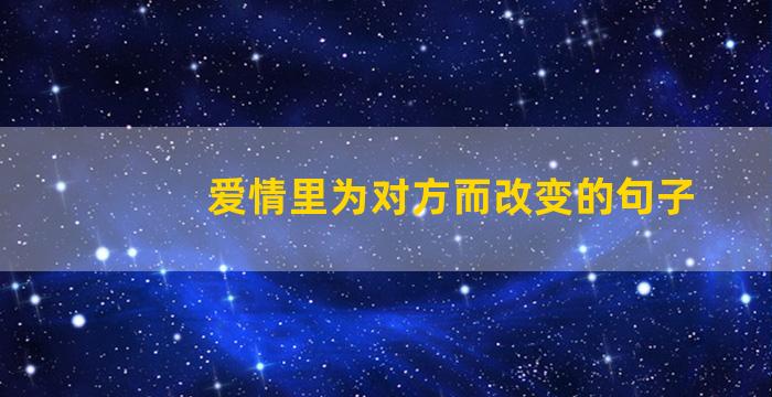 爱情里为对方而改变的句子