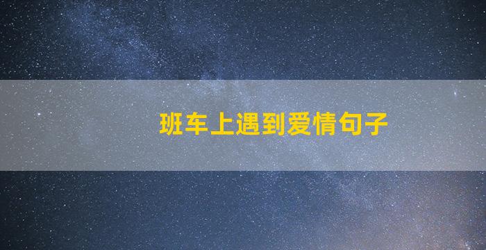 班车上遇到爱情句子